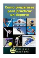 Como Prepararse Para Practicar Un DePorte di Adolfo Perez Agusti edito da Createspace