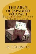 The ABC's of Japanese: Volume 1: Elementary First Grade Level di M. P. Schaefer edito da Createspace