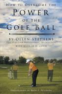 How to Overcome the Power of the Golf Ball: Approach with Perfection: Learn How to Play Your Best Golf with the Least Am di Ollen Stephens, Andrew D. Cohn edito da AUTHORHOUSE