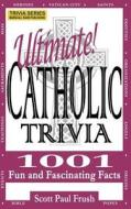 Ultimate Catholic Trivia: 1001 Fun and Fascinating Facts di Scott Paul Frush edito da Createspace