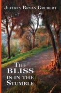 The Bliss Is in the Stumble di Jeffrey Bryan Grubert edito da Createspace