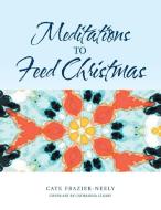 Meditations to Feed Christmas di Cate Frazier-Neely edito da Balboa Press