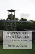 Adventures Into Danger: A Slick Moaner Adventure di Simon Amazing Clarke edito da Createspace