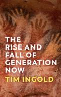 The Rise And Fall Of Generation Now di Tim Ingold edito da Polity Press
