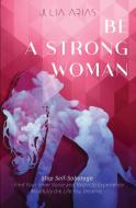 BE A STRONG WOMAN di Julia Arias edito da Julia Arias