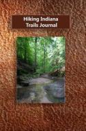 Hiking Indiana Trails Journal di Tom Alyea edito da Createspace