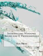 Introducing Windows Azure for It Professionals di Skye H. Payne edito da Createspace