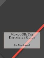 Mongodb: The Definitive Guide di Joe L. MacDonald edito da Createspace