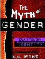 The Myth of Gender: Create Your Own Identity di S. G. Mune edito da Createspace
