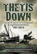 Thetis Down: The Slow Death of a Submarine di Tony Booth edito da PEN & SWORD MARITIME