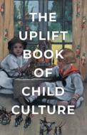 The Uplift Book Of Child Culture di VARIOUS edito da Lightning Source Uk Ltd
