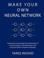 Make Your Own Neural Network di Tariq Rashid edito da Createspace Independent Publishing Platform