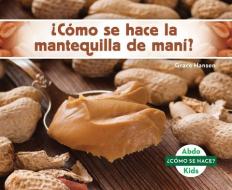 ¿cómo Se Hace La Mantequilla de Maní? (How Is Peanut Butter Made?) (Spanish Version) di Grace Hansen edito da ABDO KIDS