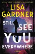 Still See You Everywhere di Lisa Gardner edito da GRAND CENTRAL PUBL