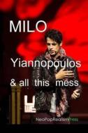 Milo Yiannopoulos And All This Mess di NeoPopRealism Press edito da CreateSpace Independent Publishing Platform
