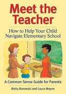 Meet the Teacher: How to Help Your Child Navigate Elementary School di Betty Borowski, Laura Mayne edito da FIREFLY BOOKS LTD