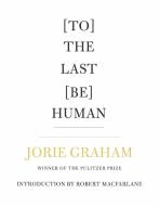 [To] the Last [Be] Human di Jorie Graham edito da COPPER CANYON PR