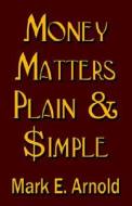 Money Matters Plain & Simple di #Arnold,  Mark,  E. edito da Booklocker Inc.,us