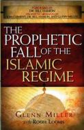 The Prophetic Fall of the Islamic Regime di Glenn Miller, Roger Loomis edito da CREATION HOUSE