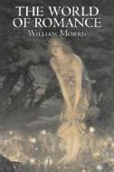 The World of Romance by Wiliam Morris, Fiction, Fantasy, Classics, Fairy Tales, Folk Tales, Legends & Mythology di William Morris edito da AEGYPAN