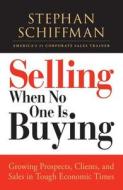 Selling When No One Is Buying: Growing Prospects, Clients, and Sales in Tough Economic Times di Stephan Schiffman edito da ADAMS MEDIA