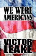 We Were Americans di Victor Leake edito da America Star Books