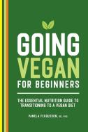 Going Vegan for Beginners: The Essential Nutrition Guide to Transitioning to a Vegan Diet di Pamela Fergusson edito da ROCKRIDGE PR