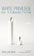 White Privilege in Transition di Choo Lak Yeow edito da Resource Publications