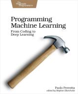 Programming Machine Learning: From Zero to Deep Learning di Paolo Perrotta edito da PRAGMATIC BOOKSHELF