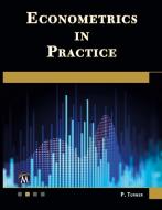 Econometrics In Practice di Paul Turner edito da Mercury Learning & Information