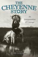 The Cheyenne Story: An Interpretation of Courage di Gerry Robinson edito da SWEETGRASS BOOKS