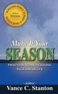 Make It Your Season: Practical Guide to Having Your Dream Life di Vance C. Stanton edito da LIGHTNING SOURCE INC