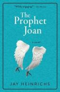 The Prophet Joan di Jay Heinrichs edito da GAVIA BOOKS