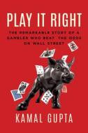 Play It Right: The Remarkable Story of a Gambler Who Beat the Odds on Wall Street di Kamal Gupta edito da ECW PR