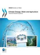 Climate Change, Water and Agriculture di OECD Organisation for Economic Co-Operat, Oecd, Oecd Organisation for Economic Co-Operat edito da OECD