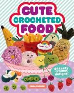 Cute Crocheted Food di Emma Varnam edito da GMC Publications