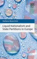 Liquid Nationalism and State Partitions in Europe di Stefano Bianchini edito da Edward Elgar Publishing