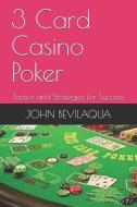 3-Card Casino Poker: Tactics and Strategies for Success di John F. Bevilaqua edito da INDEPENDENTLY PUBLISHED