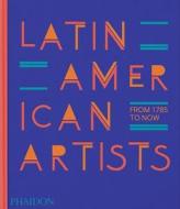 Latin American Artists : From 1785 To Now di Phaidon Press edito da PHAIDON PR INC