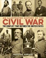 An Illustrated History of the Civil War: The Conflict That Defined the United States di Brooks Simpson edito da ARCTURUS PUB