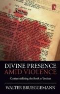 Divine Presence Amid Violence: Contextualizing the Book of Joshua di Walter Brueggemann edito da Send The Light