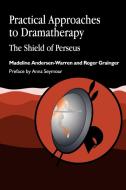 Practical Approaches to Dramatherapy di Madeline Andersen-Warren, Roger Grainger edito da Jessica Kingsley Publishers, Ltd