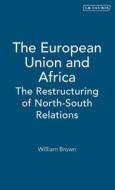 The European Union And Africa di William Brown edito da I.b. Tauris & Co. Ltd.