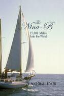 The Nina-b, 15,000 Miles Into The Wind di F Marshall Boker edito da Pronghorn Press