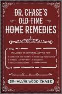 Dr. Chase's Old-Time Home Remedies: Includes Traditional Advice for Illnesses and Injuries, Nursing and Midwifery, Food, di Alvin Wood Chase edito da CLYDESDALE PR