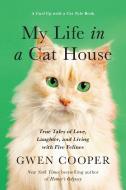 My Life in a Cat House: True Tales of Love, Laughter, and Living with Five Felines di Gwen Cooper edito da BENBELLA BOOKS