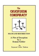 The Crucifixion Conspiracy di Nadreau Raymond Lavier Nadreau edito da Outskirts Press