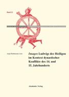 Images Ludwigs des Heiligen im Kontext dynastischer Konflikte des 14. und 15. Jahrhunderts di Anja Rathmann-Lutz edito da Akademie Verlag GmbH