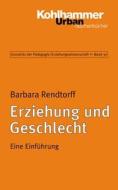 Erziehung Und Geschlecht: Eine Einfuhrung di Barbara Rendtorff edito da Kohlhammer