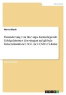 Finanzierung von Start-ups. Grundlegende Erfolgsfaktoren übertragen auf globale Krisensituationen wie die COVID-19-Krise di Marcel Bloch edito da GRIN Verlag